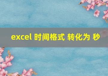 excel 时间格式 转化为 秒